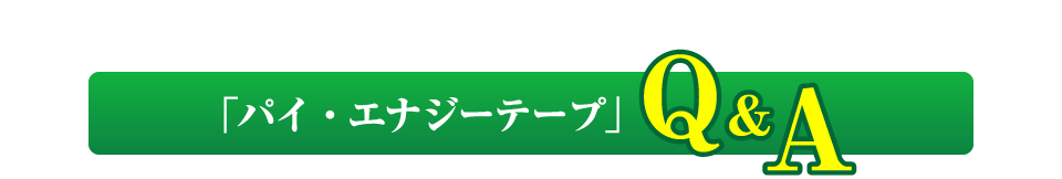 「パイ・エナジーテープ」Q&A