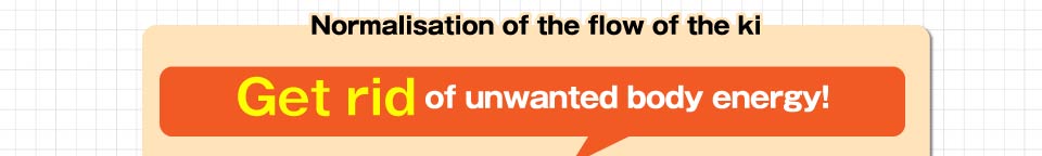 Normalisation of the flow of the ki.Get rid of unwanted body energy!