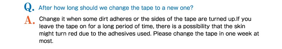 Change it when some dirt adheres or the sides of the tape are turned up.