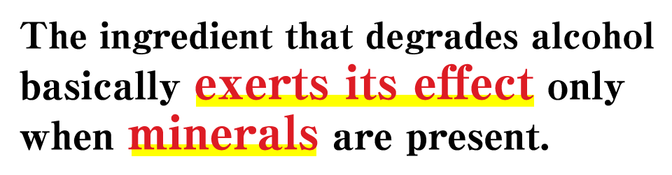 The ingredient that degrades alcohol basically exerts its effect only when minerals are present.