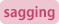 sagging