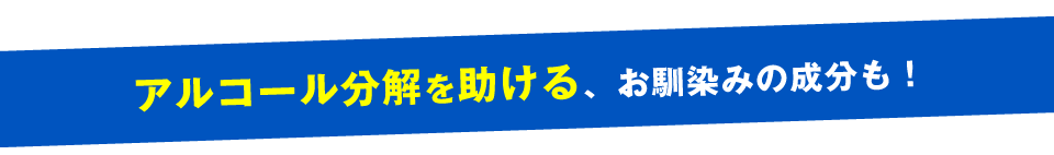 アルコール分解を助ける、お馴染みの成分も！